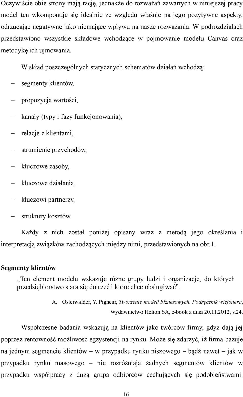 W skład poszczególnych statycznych schematów działań wchodzą: segmenty klientów, propozycja wartości, kanały (typy i fazy funkcjonowania), relacje z klientami, strumienie przychodów, kluczowe zasoby,