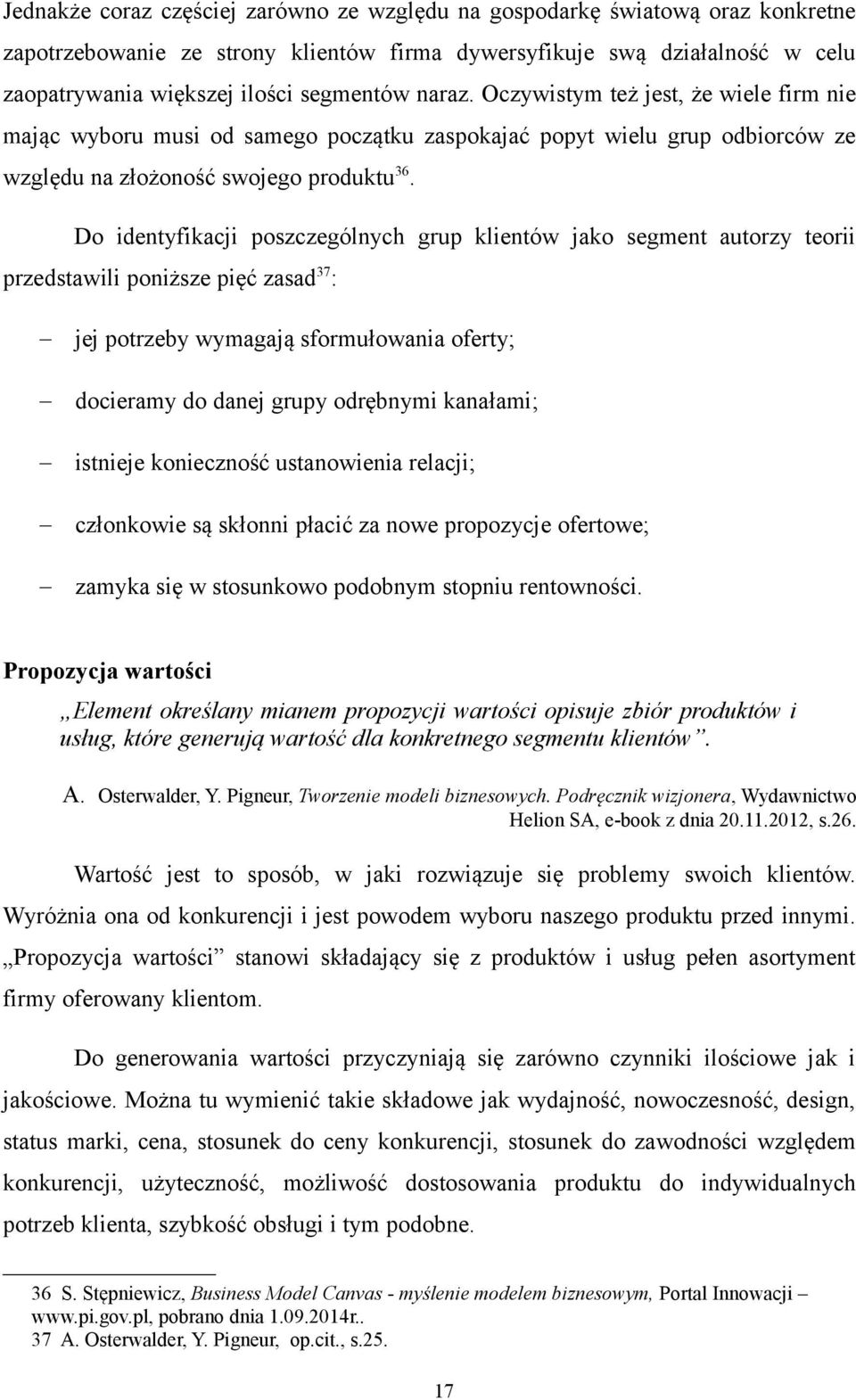 Do identyfikacji poszczególnych grup klientów jako segment autorzy teorii przedstawili poniższe pięć zasad37: jej potrzeby wymagają sformułowania oferty; docieramy do danej grupy odrębnymi kanałami;