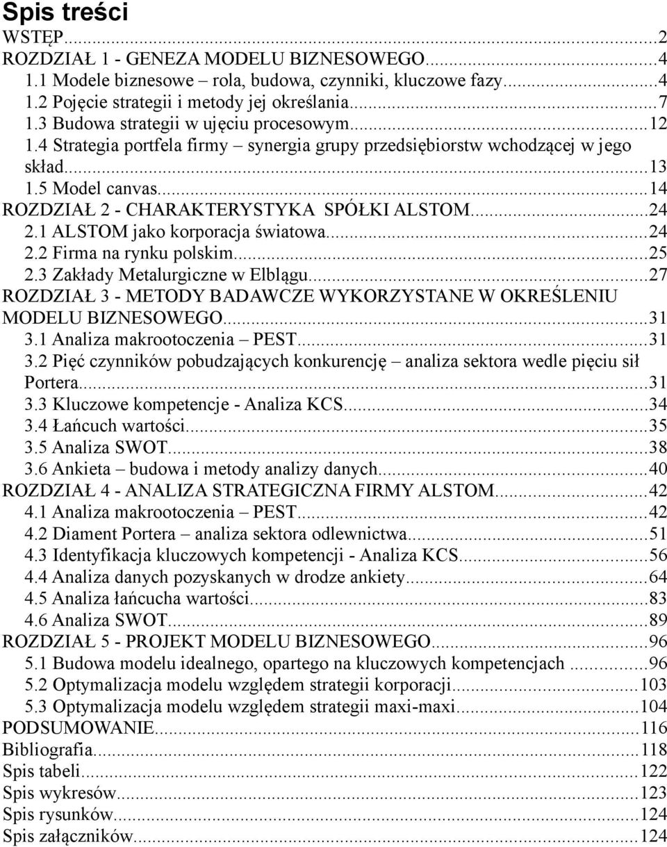 ..24 2.1 ALSTOM jako korporacja światowa...24 2.2 Firma na rynku polskim...25 2.3 Zakłady Metalurgiczne w Elblągu...27 ROZDZIAŁ 3 - METODY BADAWCZE WYKORZYSTANE W OKREŚLENIU MODELU BIZNESOWEGO...31 3.