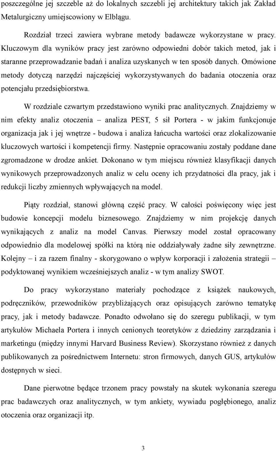 Omówione metody dotyczą narzędzi najczęściej wykorzystywanych do badania otoczenia oraz potencjału przedsiębiorstwa. W rozdziale czwartym przedstawiono wyniki prac analitycznych.