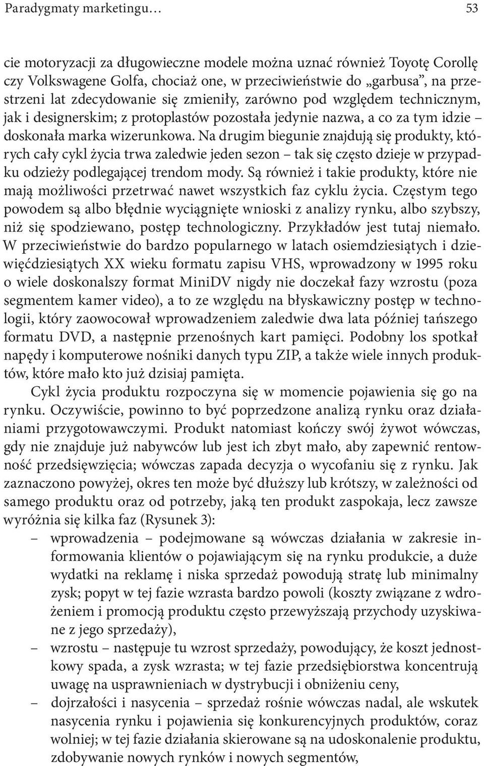 Na drugim biegunie znajdują się produkty, których cały cykl życia trwa zaledwie jeden sezon tak się często dzieje w przypadku odzieży podlegającej trendom mody.