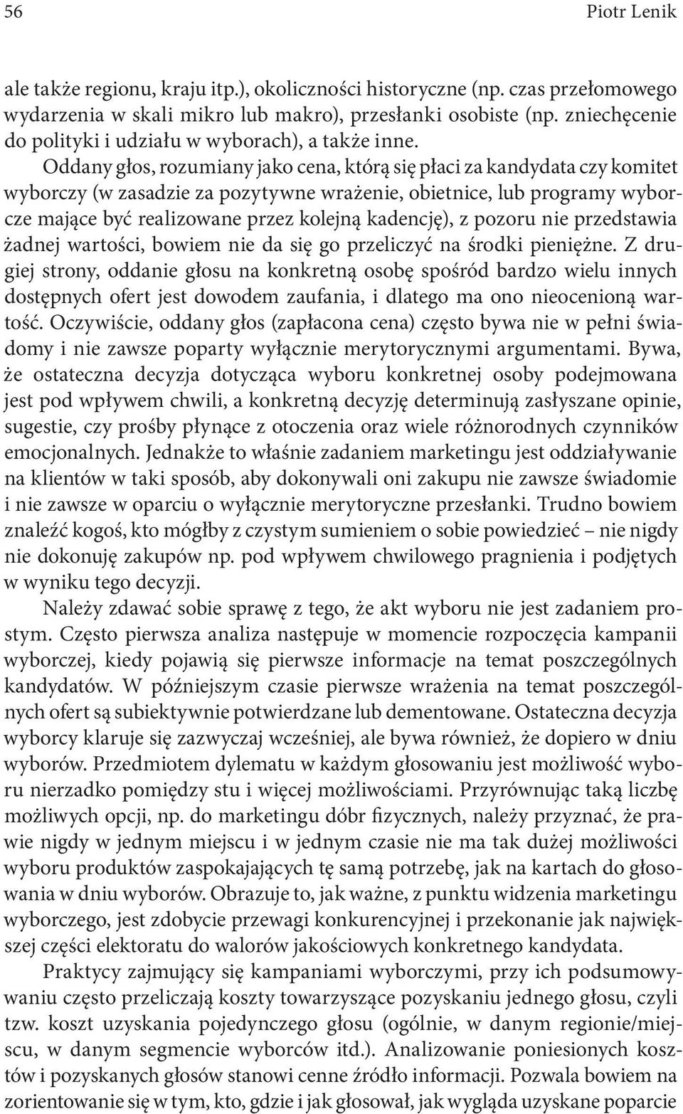 Oddany głos, rozumiany jako cena, którą się płaci za kandydata czy komitet wyborczy (w zasadzie za pozytywne wrażenie, obietnice, lub programy wyborcze mające być realizowane przez kolejną kadencję),