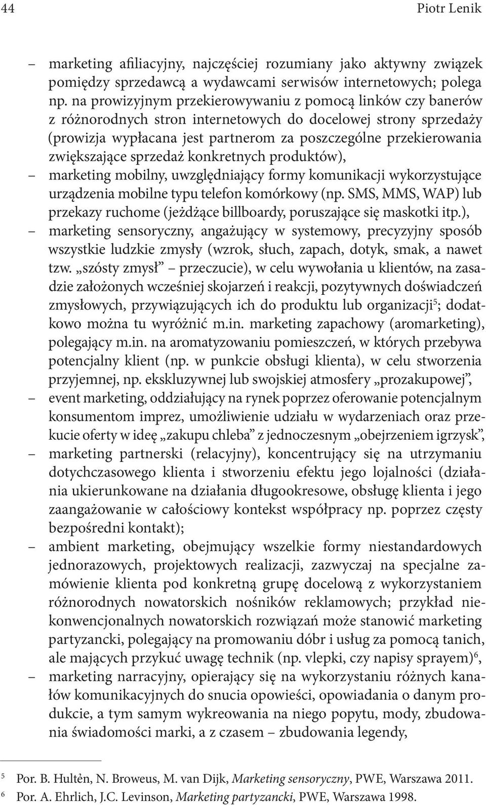 zwiększające sprzedaż konkretnych produktów), marketing mobilny, uwzględniający formy komunikacji wykorzystujące urządzenia mobilne typu telefon komórkowy (np.