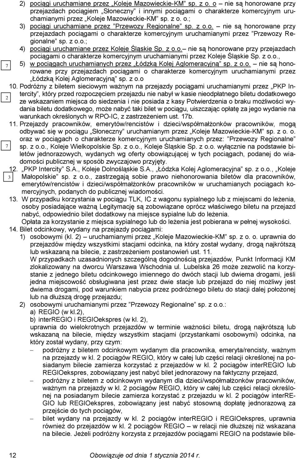 z o.o. nie są honorowane przy przejazdach pociągami o charakterze komercyjnym uruchamianymi przez Przewozy Regionalne sp. z o.o.; 4) pociągi uruchamiane przez Koleje Śląskie Sp. z o.o. nie są honorowane przy przejazdach pociągami o charakterze komercyjnym uruchamianymi przez Koleje Śląskie Sp.