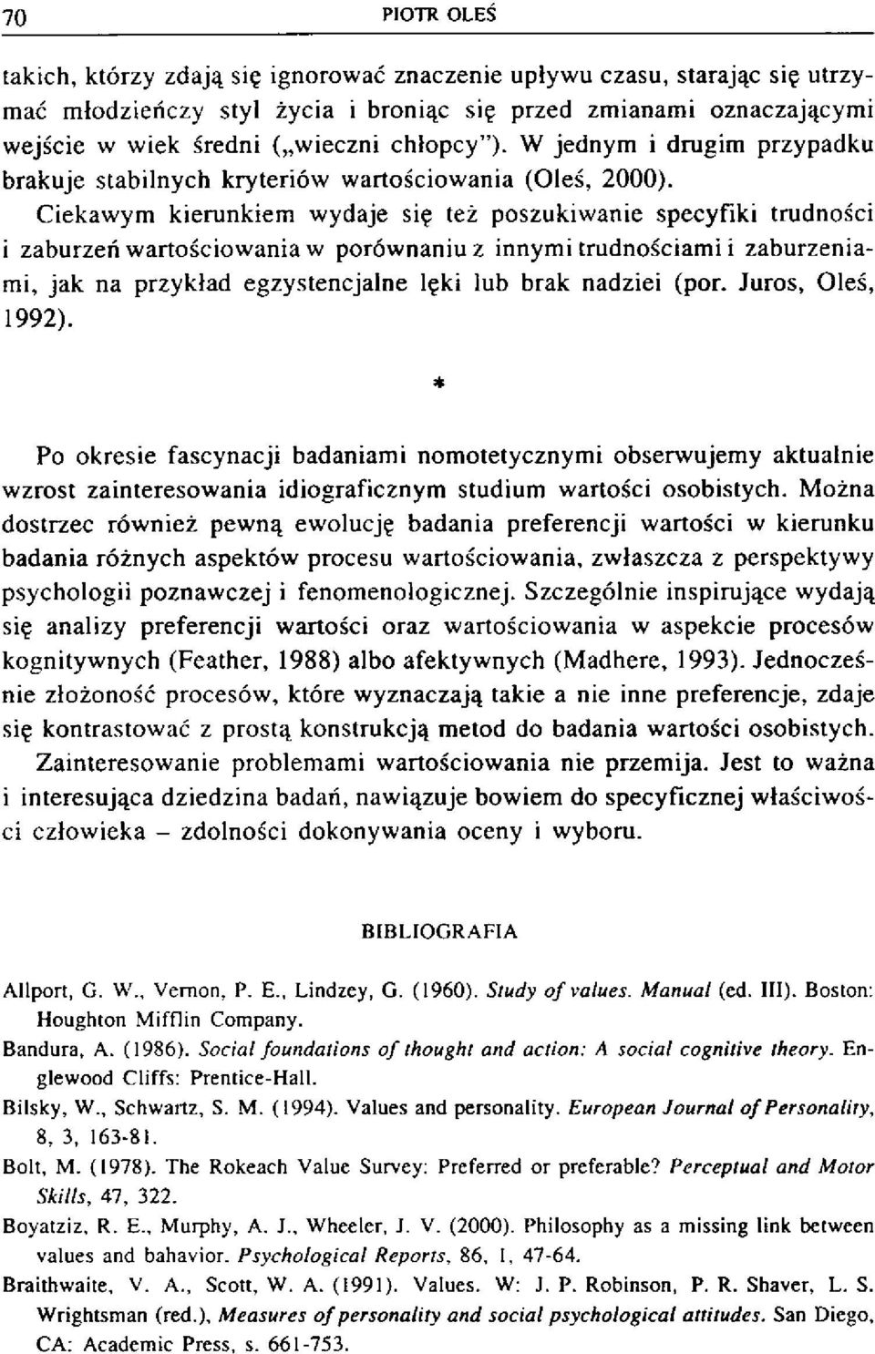 Ciekawym kierunkiem wydaje się też poszukiwanie specyfiki trudności i zaburzeń wartościowania w porównaniu z innymi trudnościami i zaburzeniami, jak na przykład egzystencjalne lęki lub brak nadziei