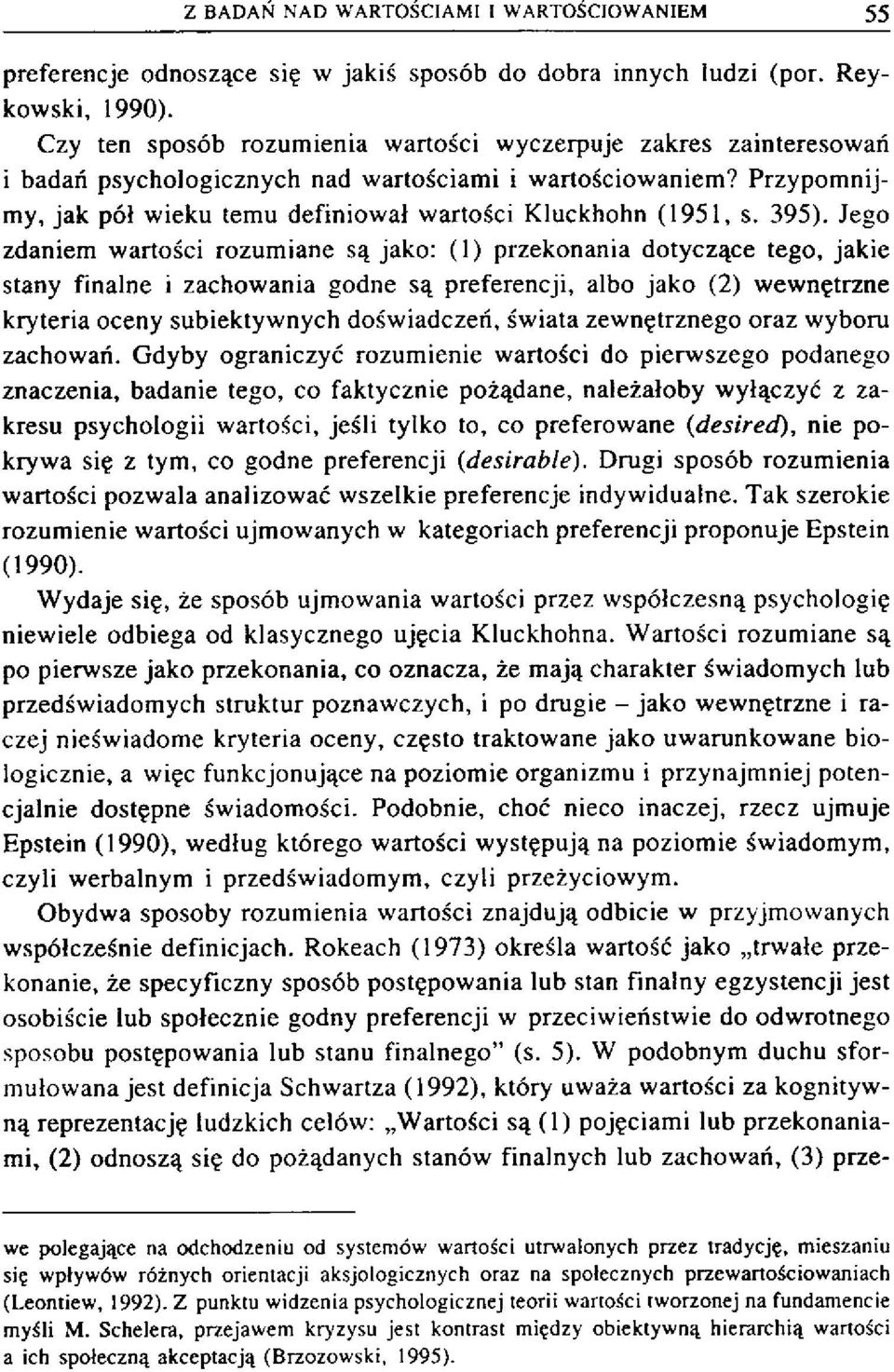 395). Jego zdaniem wartości rozumiane są jako: (1) przekonania dotyczące tego, jakie stany finalne i zachowania godne są preferencji, albo jako (2) wewnętrzne kryteria oceny subiektywnych