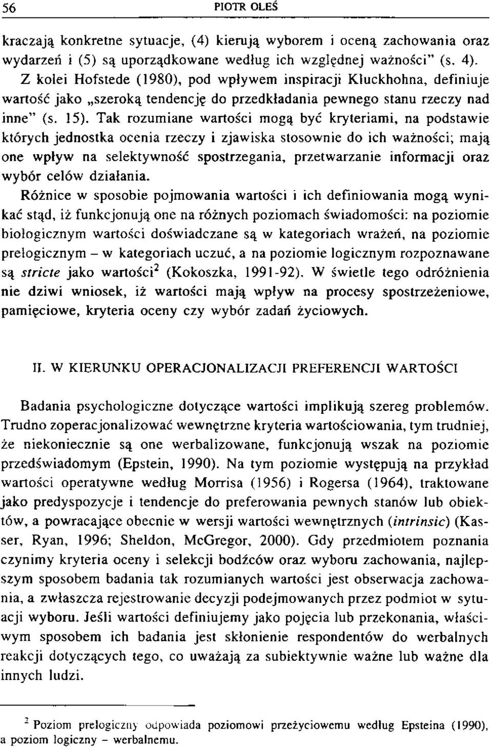 Tak rozumiane wartości mogą być kryteriami, na podstawie których jednostka ocenia rzeczy i zjawiska stosownie do ich ważności; mają one wpływ na selektywność spostrzegania, przetwarzanie informacji