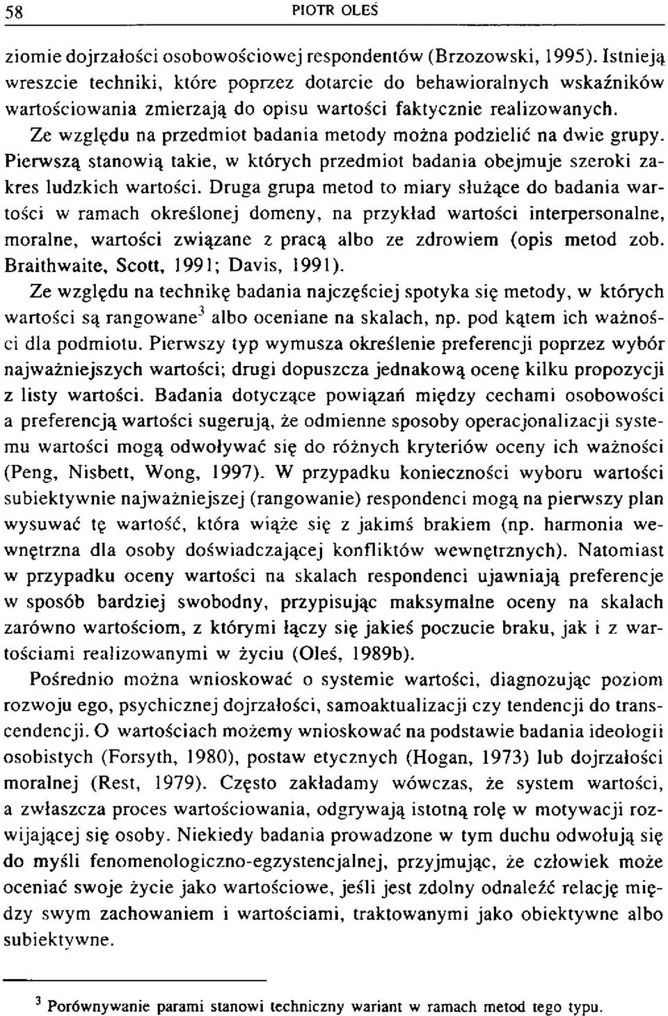 Ze względu na przedmiot badania metody można podzielić na dwie grupy. Pierwszą stanowią takie, w których przedmiot badania obejmuje szeroki zakres ludzkich wartości.