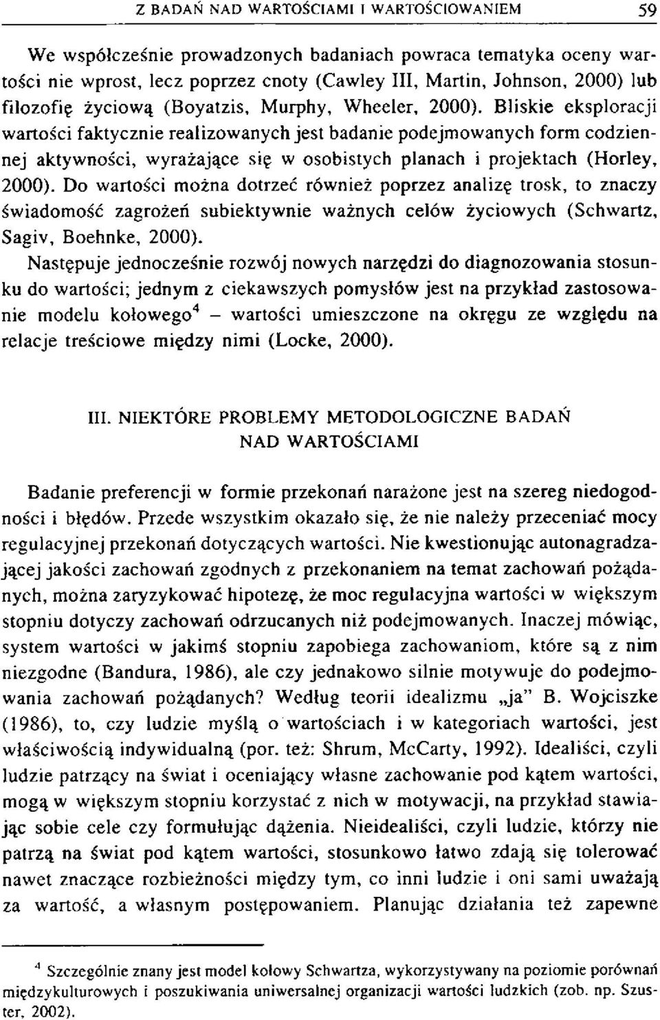 Bliskie eksploracji wartości faktycznie realizowanych jest badanie podejmowanych form codziennej aktywności, wyrażające się w osobistych planach i projektach (Horley, 2000).