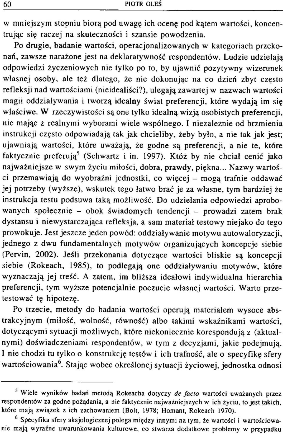 Ludzie udzielają odpowiedzi życzeniowych nie tylko po to, by ujawnić pozytywny wizerunek własnej osoby, ale też dlatego, że nie dokonując na co dzień zbyt często refleksji nad wartościami