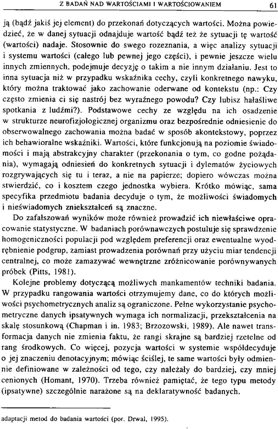 Stosownie do swego rozeznania, a więc analizy sytuacji i systemu wartości (całego lub pewnej jego części), i pewnie jeszcze wielu innych zmiennych, podejmuje decyzję o takim a nie innym działaniu.