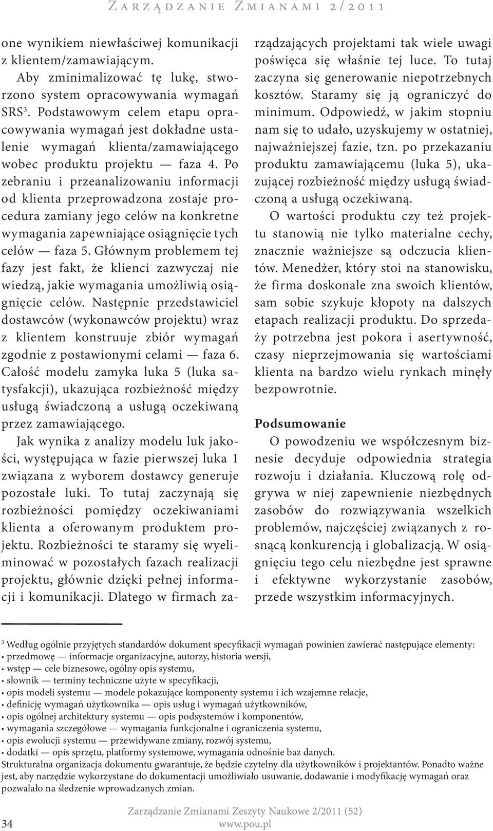 Po zebraniu i przeanalizowaniu informacji od klienta przeprowadzona zostaje procedura zamiany jego celów na konkretne wymagania zapewniające osiągnięcie tych celów faza 5.