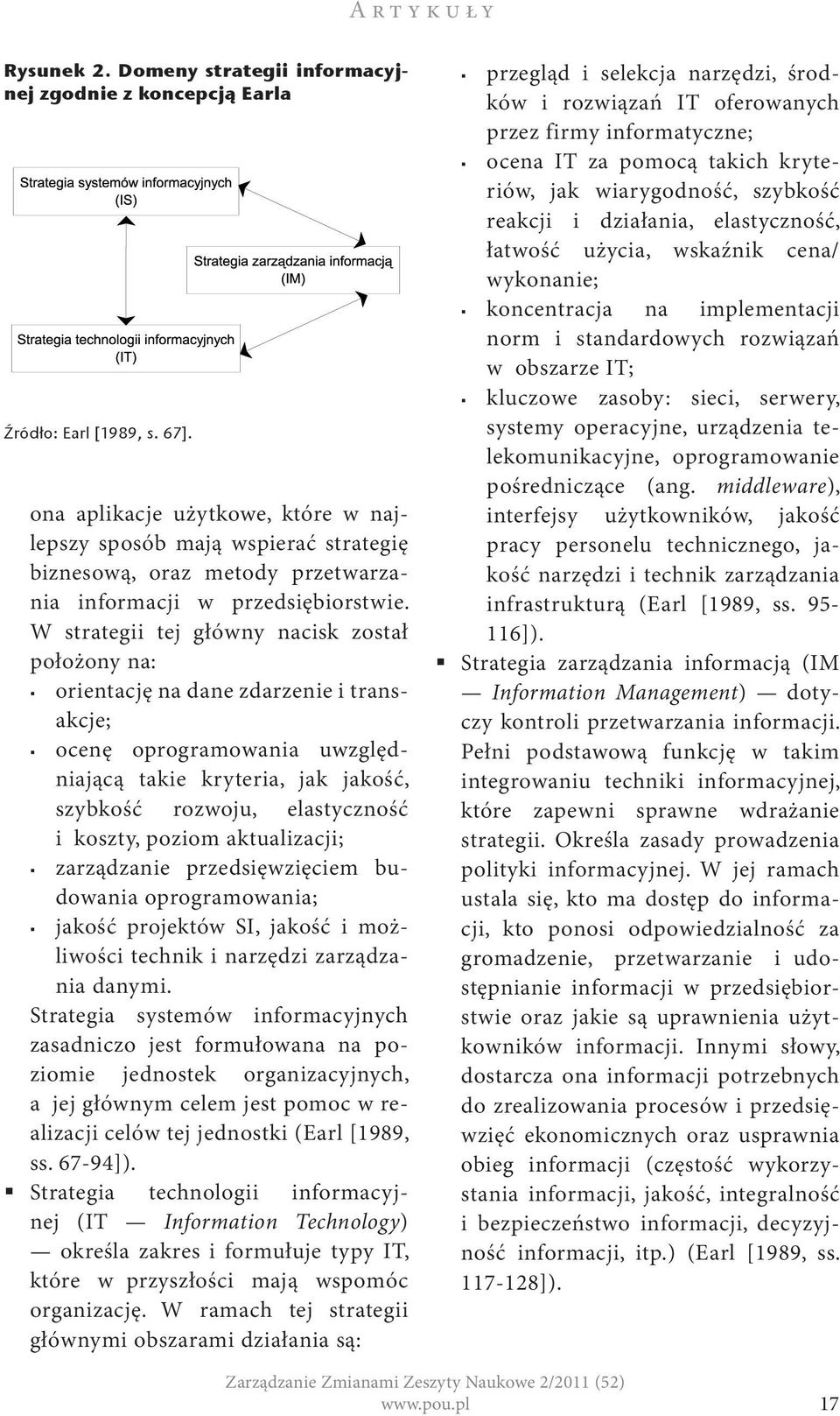 W strategii tej główny nacisk został położony na: orientację na dane zdarzenie i transakcje; ocenę oprogramowania uwzględniającą takie kryteria, jak jakość, szybkość rozwoju, elastyczność i koszty,