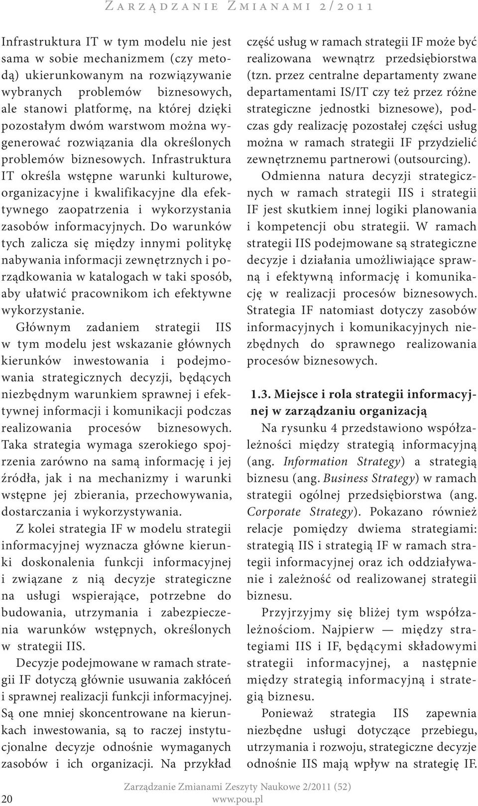 Infrastruktura IT określa wstępne warunki kulturowe, organizacyjne i kwalifikacyjne dla efektywnego zaopatrzenia i wykorzystania zasobów informacyjnych.