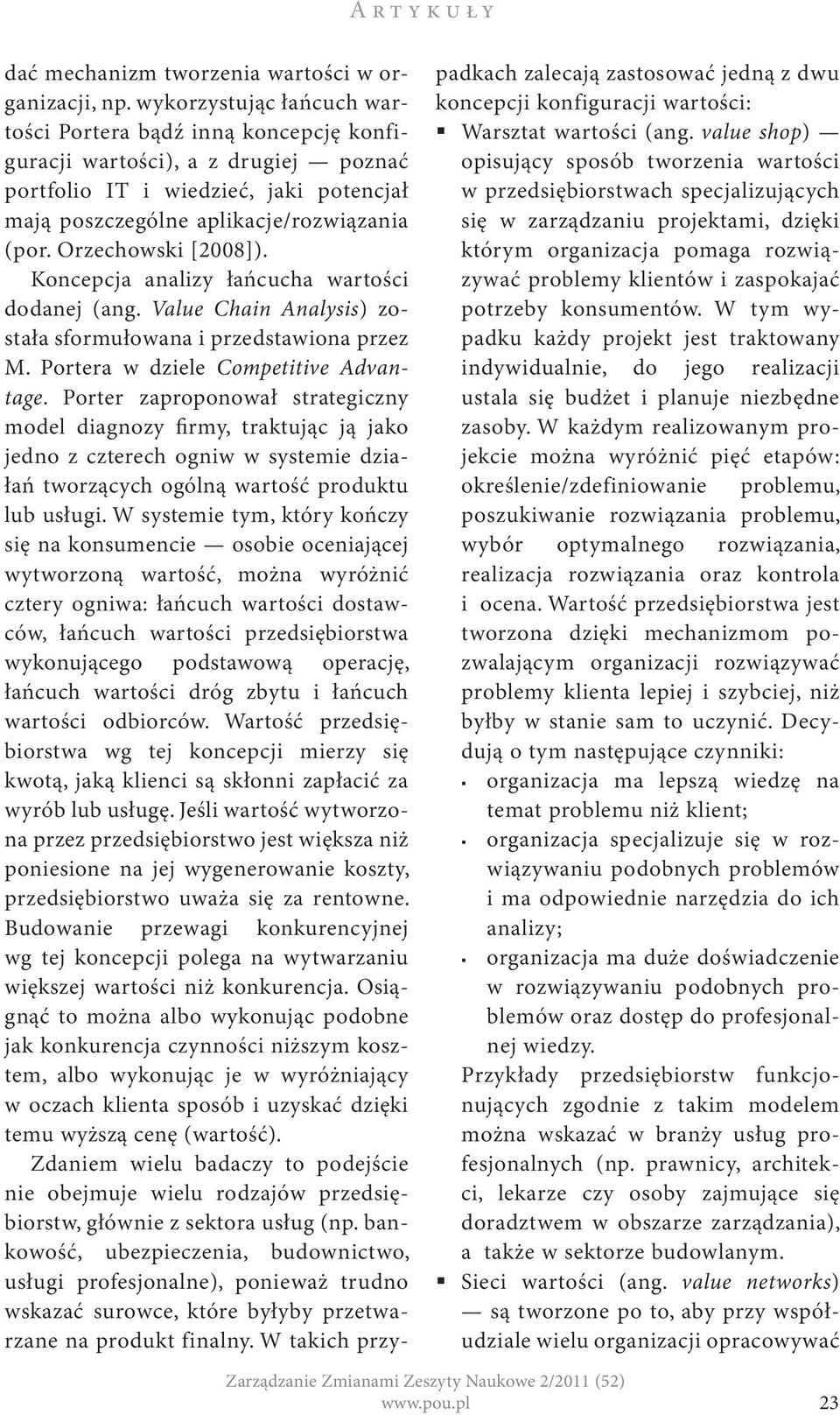 Orzechowski [2008]). Koncepcja analizy łańcucha wartości dodanej (ang. Value Chain Analysis) została sformułowana i przedstawiona przez M. Portera w dziele Competitive Advantage.