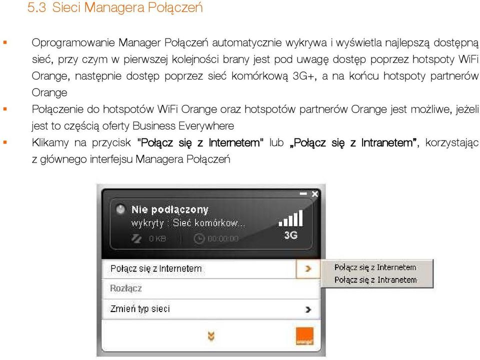 hotspoty partnerów Orange Połączenie do hotspotów WiFi Orange oraz hotspotów partnerów Orange jest możliwe, jeżeli jest to częścią oferty