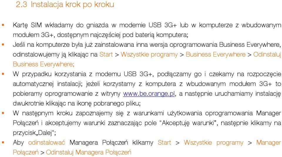 z modemu USB 3G+, podłączamy go i czekamy na rozpoczęcie automatycznej instalacji; jeżeli korzystamy z komputera z wbudowanym modułem 3G+ to pobieramy oprogramowanie z witryny www.be.orange.