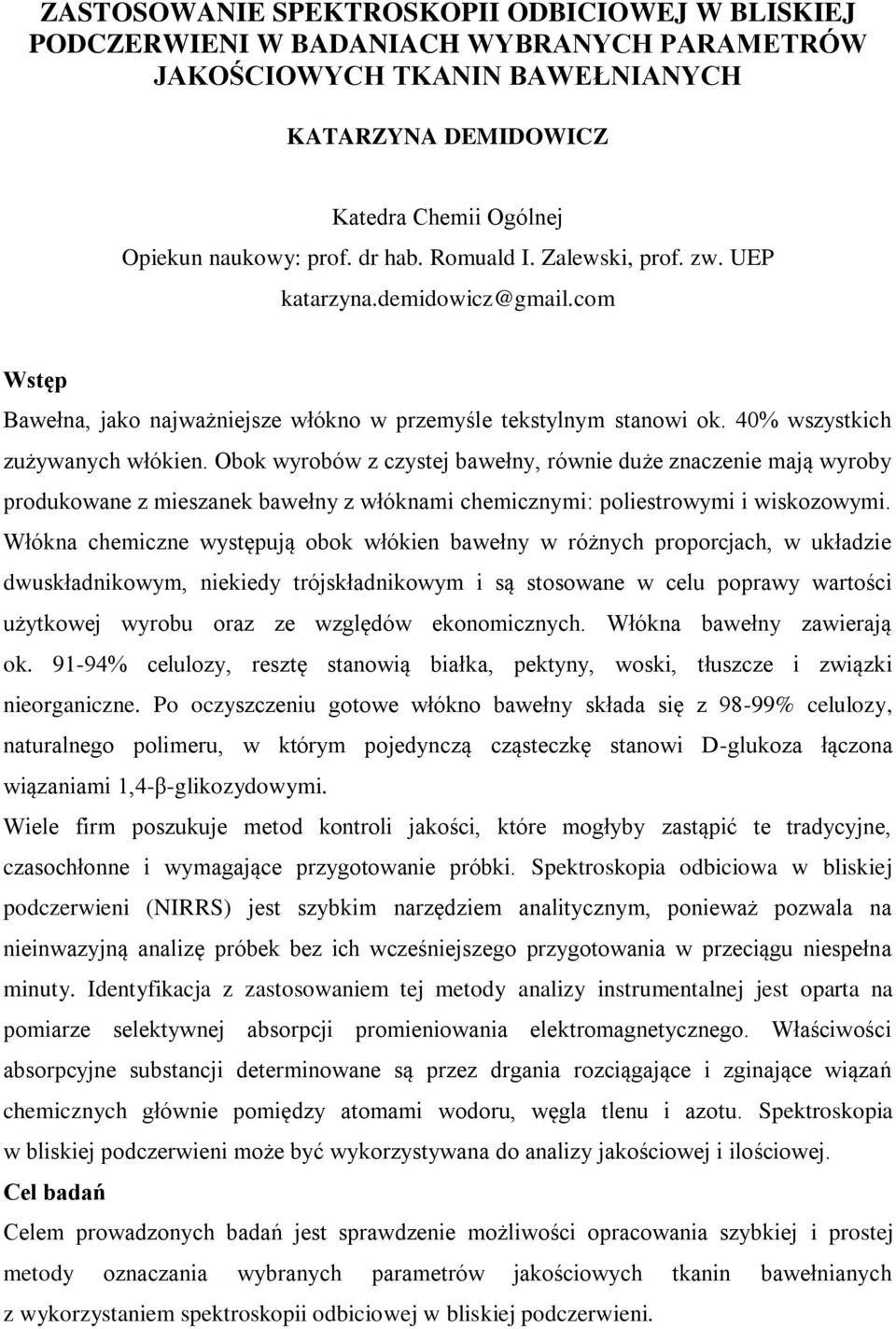 Obok wyrobów z czystej bawełny, równie duże znaczenie mają wyroby produkowane z mieszanek bawełny z włóknami chemicznymi: poliestrowymi i wiskozowymi.