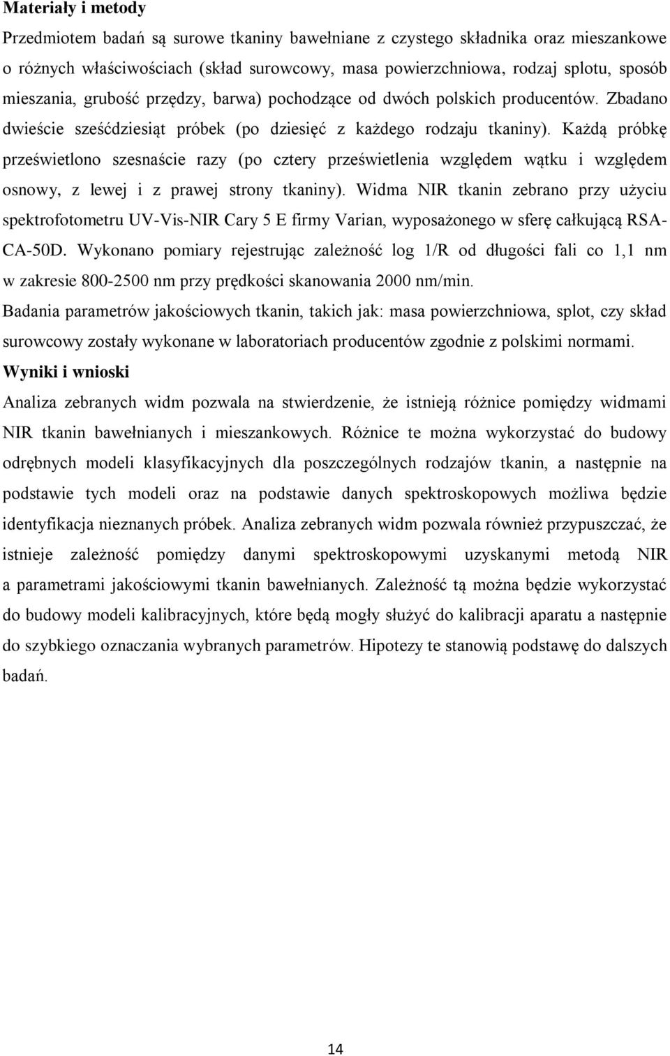 Każdą próbkę prześwietlono szesnaście razy (po cztery prześwietlenia względem wątku i względem osnowy, z lewej i z prawej strony tkaniny).