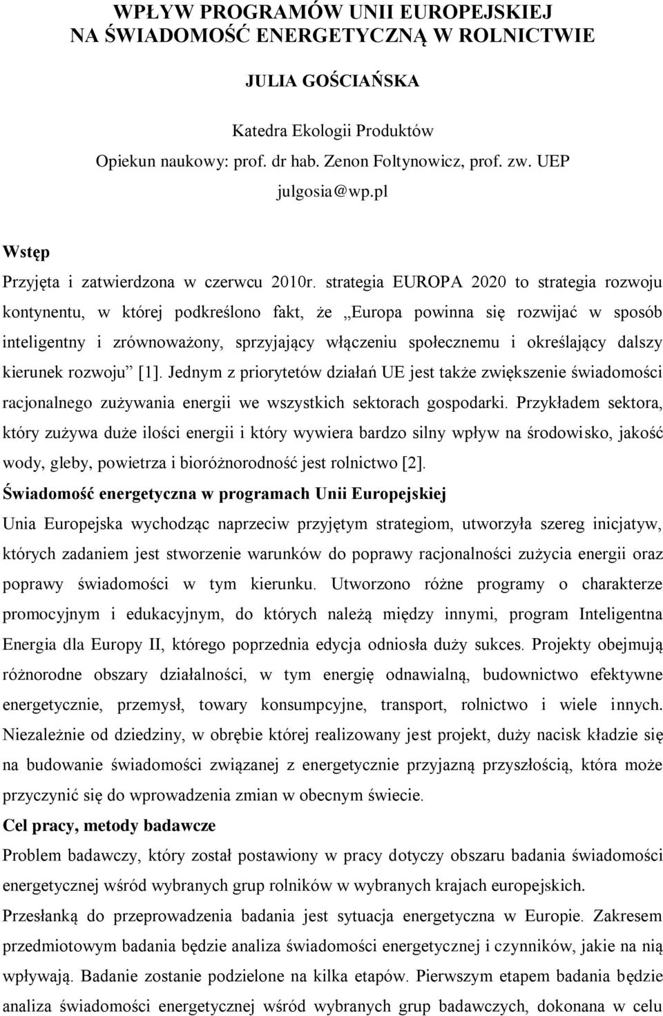 strategia EUROPA 2020 to strategia rozwoju kontynentu, w której podkreślono fakt, że Europa powinna się rozwijać w sposób inteligentny i zrównoważony, sprzyjający włączeniu społecznemu i określający