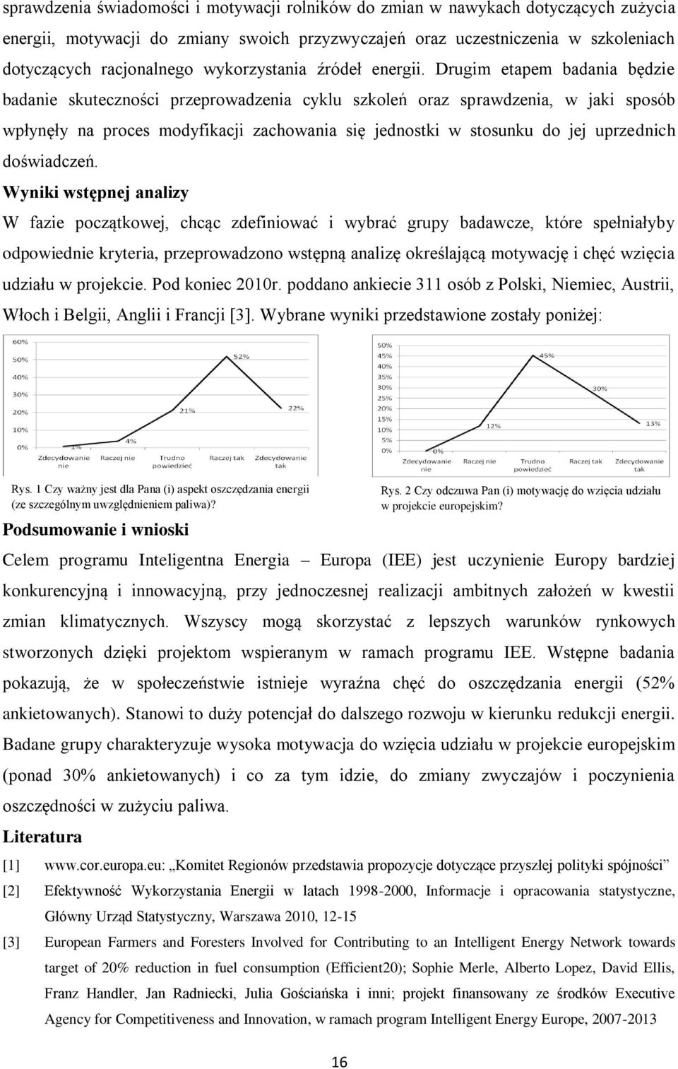 Drugim etapem badania będzie badanie skuteczności przeprowadzenia cyklu szkoleń oraz sprawdzenia, w jaki sposób wpłynęły na proces modyfikacji zachowania się jednostki w stosunku do jej uprzednich