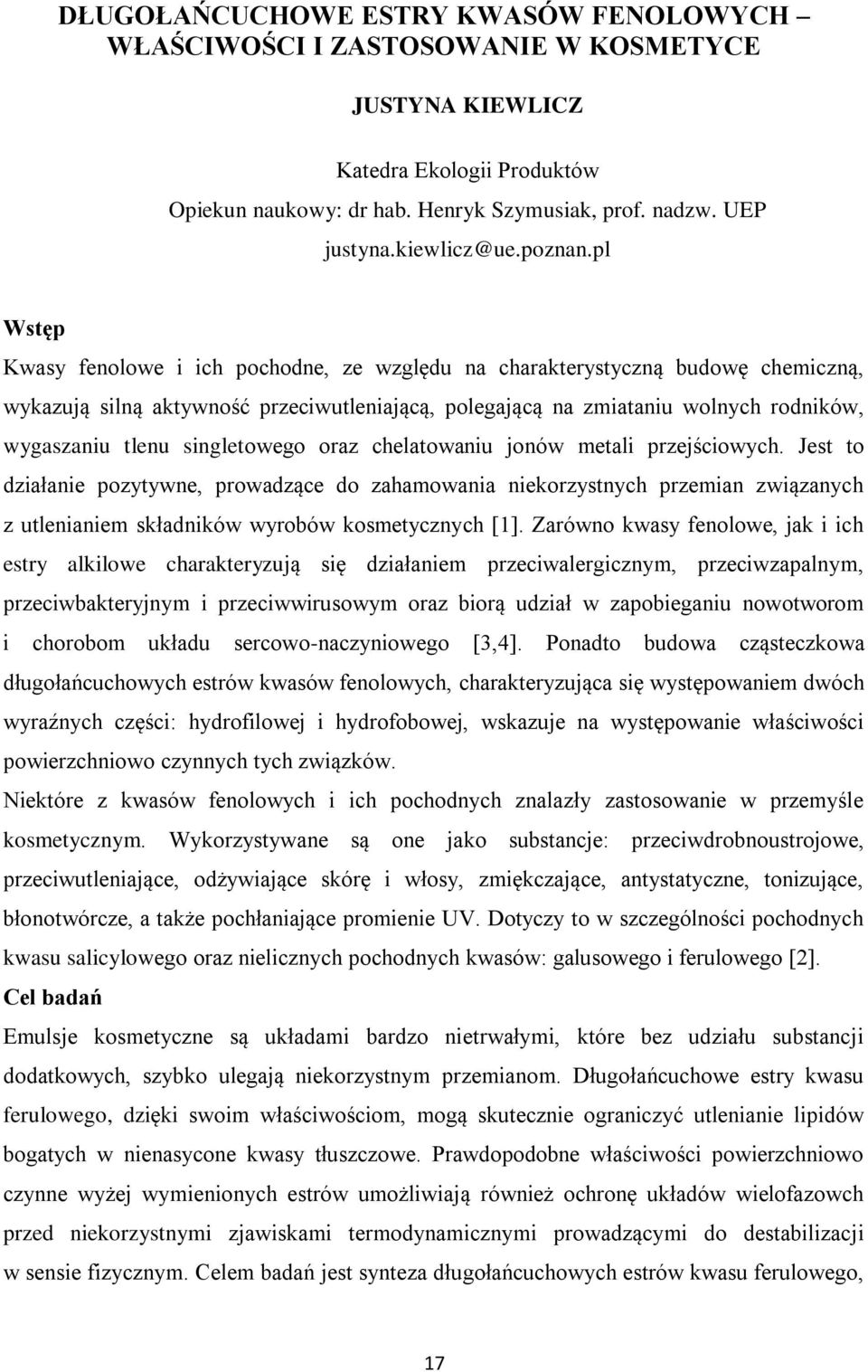 pl Wstęp Kwasy fenolowe i ich pochodne, ze względu na charakterystyczną budowę chemiczną, wykazują silną aktywność przeciwutleniającą, polegającą na zmiataniu wolnych rodników, wygaszaniu tlenu