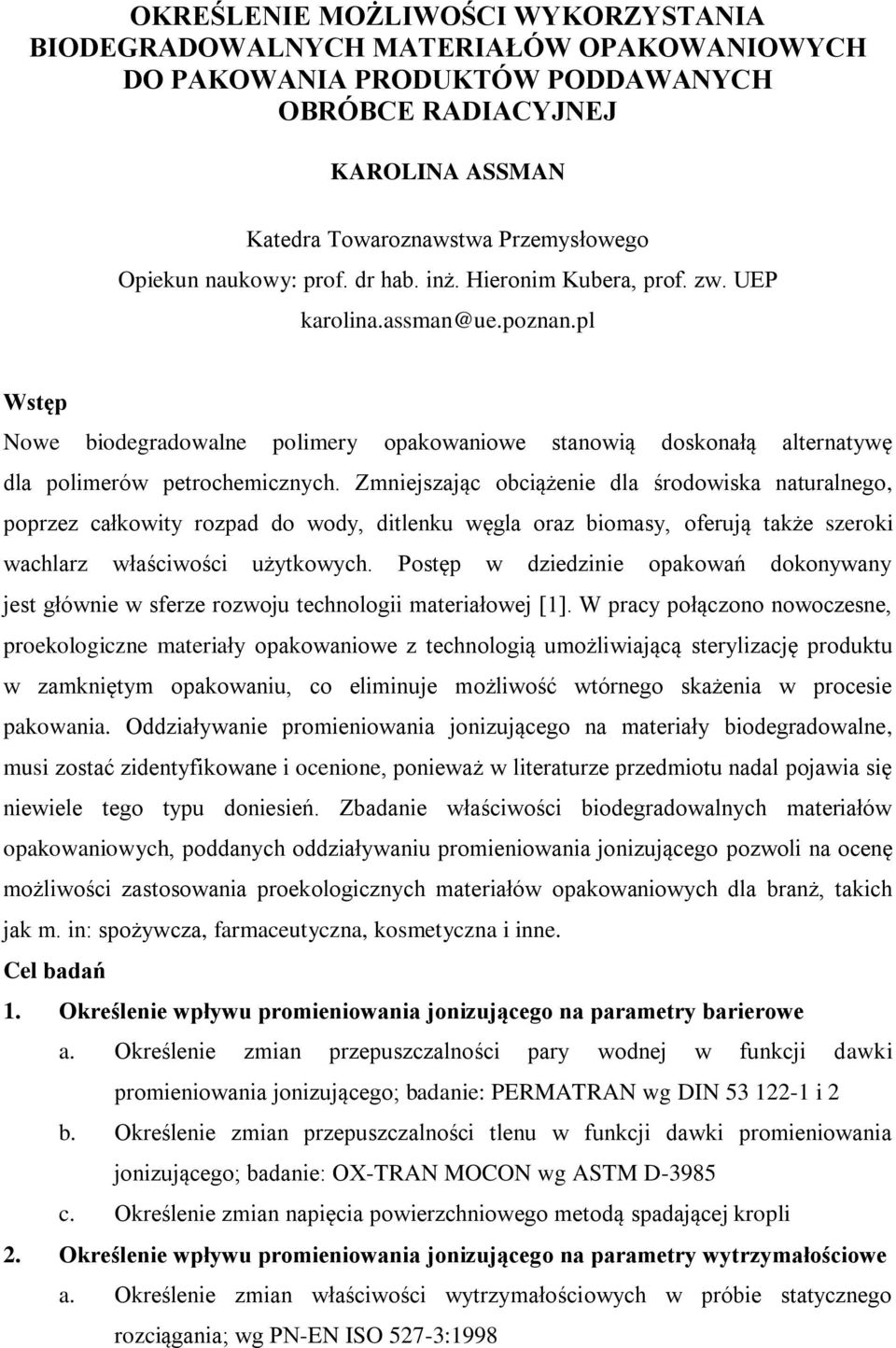 Zmniejszając obciążenie dla środowiska naturalnego, poprzez całkowity rozpad do wody, ditlenku węgla oraz biomasy, oferują także szeroki wachlarz właściwości użytkowych.