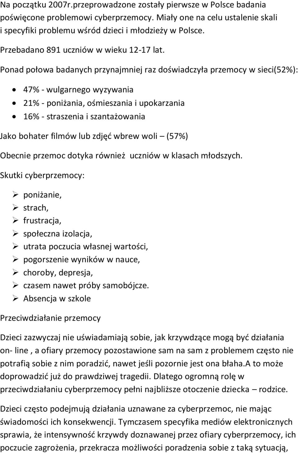 Ponad połowa badanych przynajmniej raz doświadczyła przemocy w sieci(52%): 47% - wulgarnego wyzywania 21% - poniżania, ośmieszania i upokarzania 16% - straszenia i szantażowania Jako bohater filmów