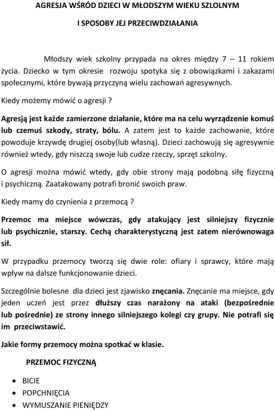 Agresją jest każde zamierzone działanie, które ma na celu wyrządzenie komuś lub czemuś szkody, straty, bólu. A zatem jest to każde zachowanie, które powoduje krzywdę drugiej osoby(lub własną).