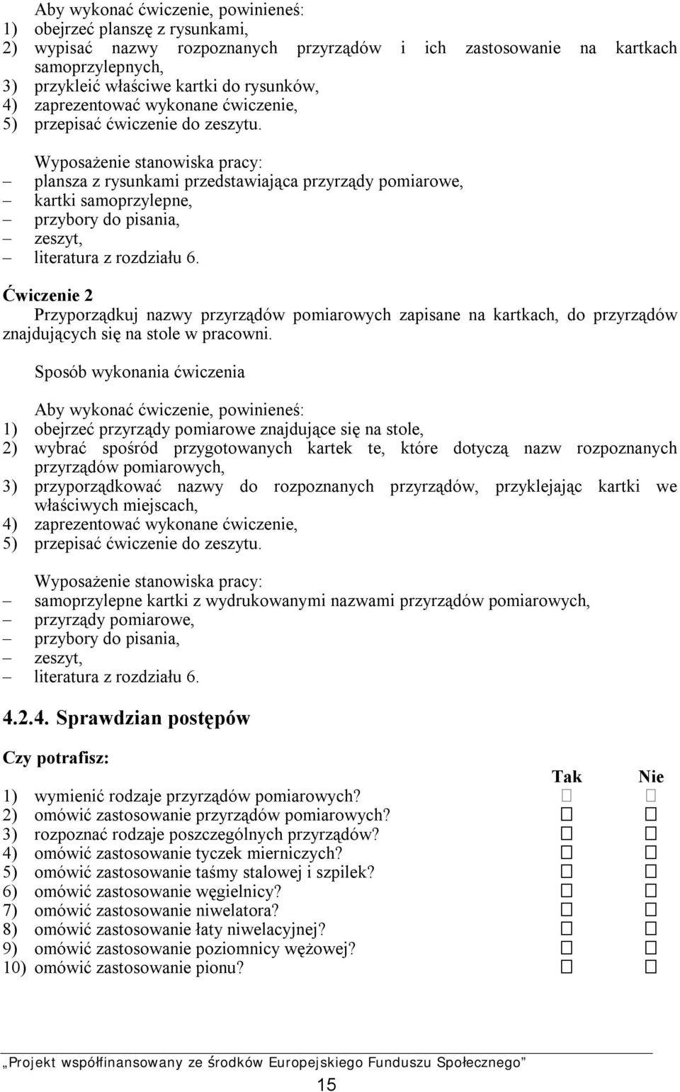 Wyposażenie stanowiska pracy: plansza z rysunkami przedstawiająca przyrządy pomiarowe, kartki samoprzylepne, przybory do pisania, zeszyt, literatura z rozdziału 6.