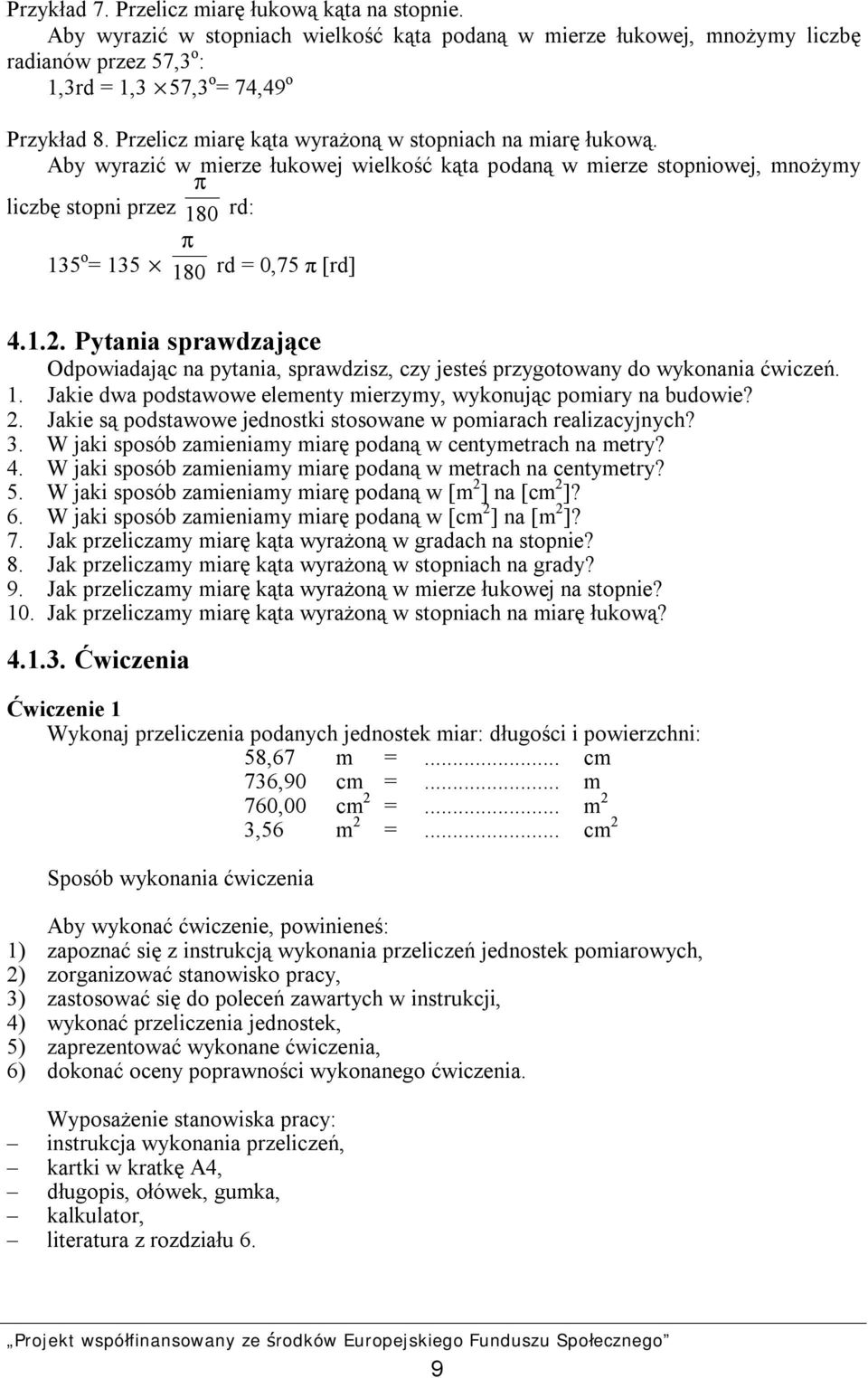 Aby wyrazić w mierze łukowej wielkość kąta podaną w mierze stopniowej, mnożymy π liczbę stopni przez 180 rd: π 135 o = 135 180 rd = 0,75 π [rd] 4.1.2.