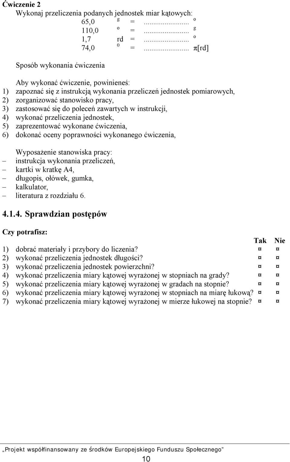 poleceń zawartych w instrukcji, 4) wykonać przeliczenia jednostek, 5) zaprezentować wykonane ćwiczenia, 6) dokonać oceny poprawności wykonanego ćwiczenia, Wyposażenie stanowiska pracy: instrukcja