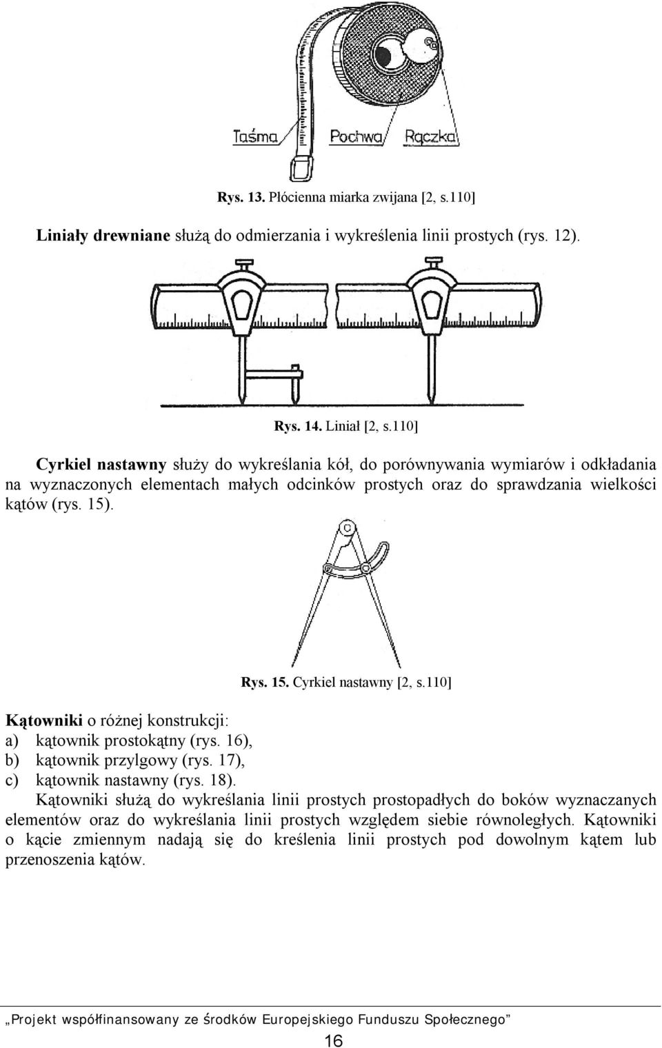 15. Cyrkiel nastawny [2, s.110] Kątowniki o różnej konstrukcji: a) kątownik prostokątny (rys. 16), b) kątownik przylgowy (rys. 17), c) kątownik nastawny (rys. 18).