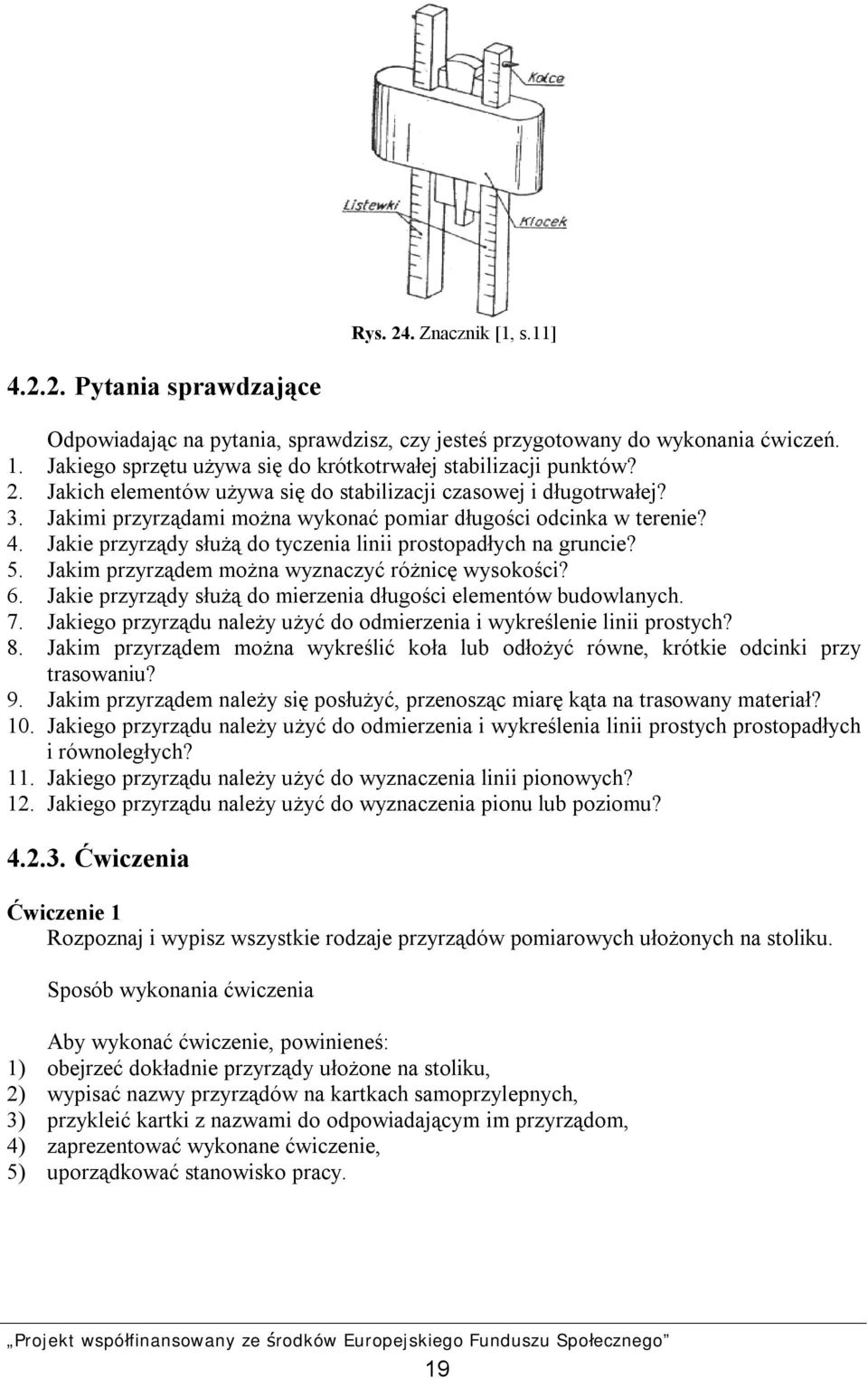 Jakimi przyrządami można wykonać pomiar długości odcinka w terenie? 4. Jakie przyrządy służą do tyczenia linii prostopadłych na gruncie? 5. Jakim przyrządem można wyznaczyć różnicę wysokości? 6.