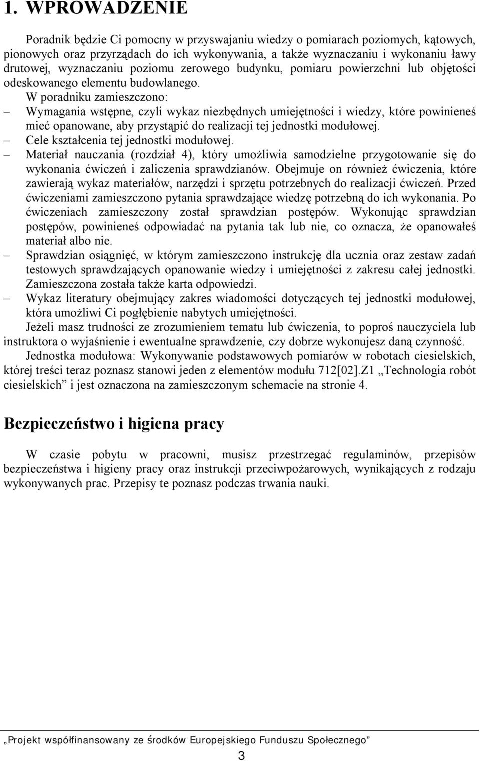 W poradniku zamieszczono: Wymagania wstępne, czyli wykaz niezbędnych umiejętności i wiedzy, które powinieneś mieć opanowane, aby przystąpić do realizacji tej jednostki modułowej.