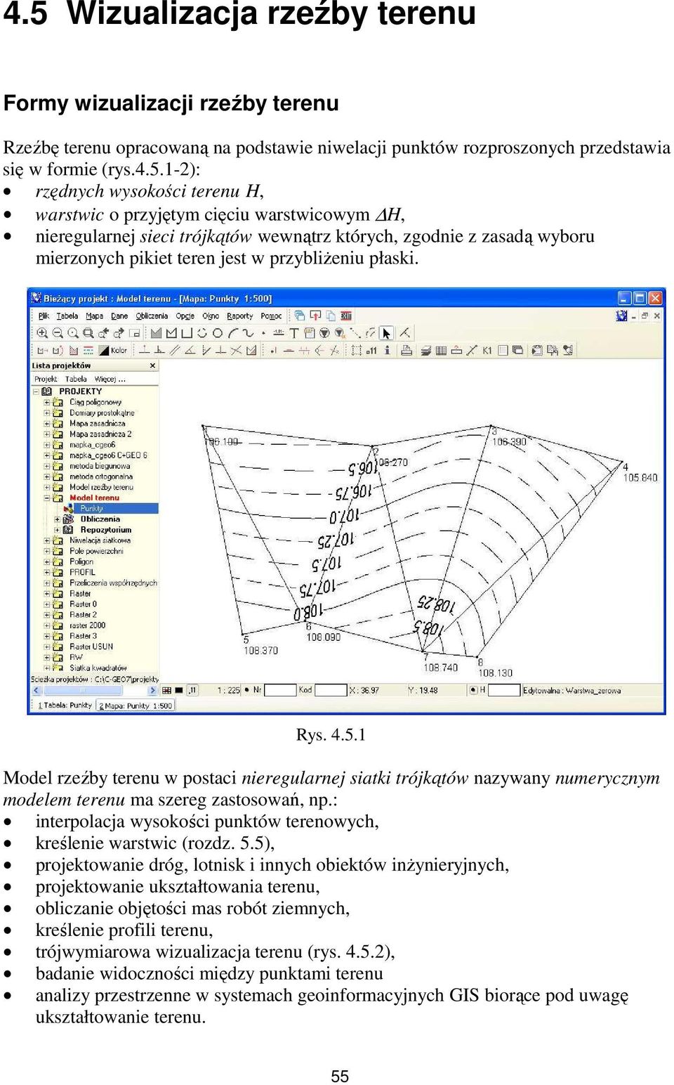 1 Model rzeźby terenu w postaci nieregularnej siatki trójkątów nazywany numerycznym modelem terenu ma szereg zastosowań, np.: interpolacja wysokości punktów terenowych, kreślenie warstwic (rozdz. 5.