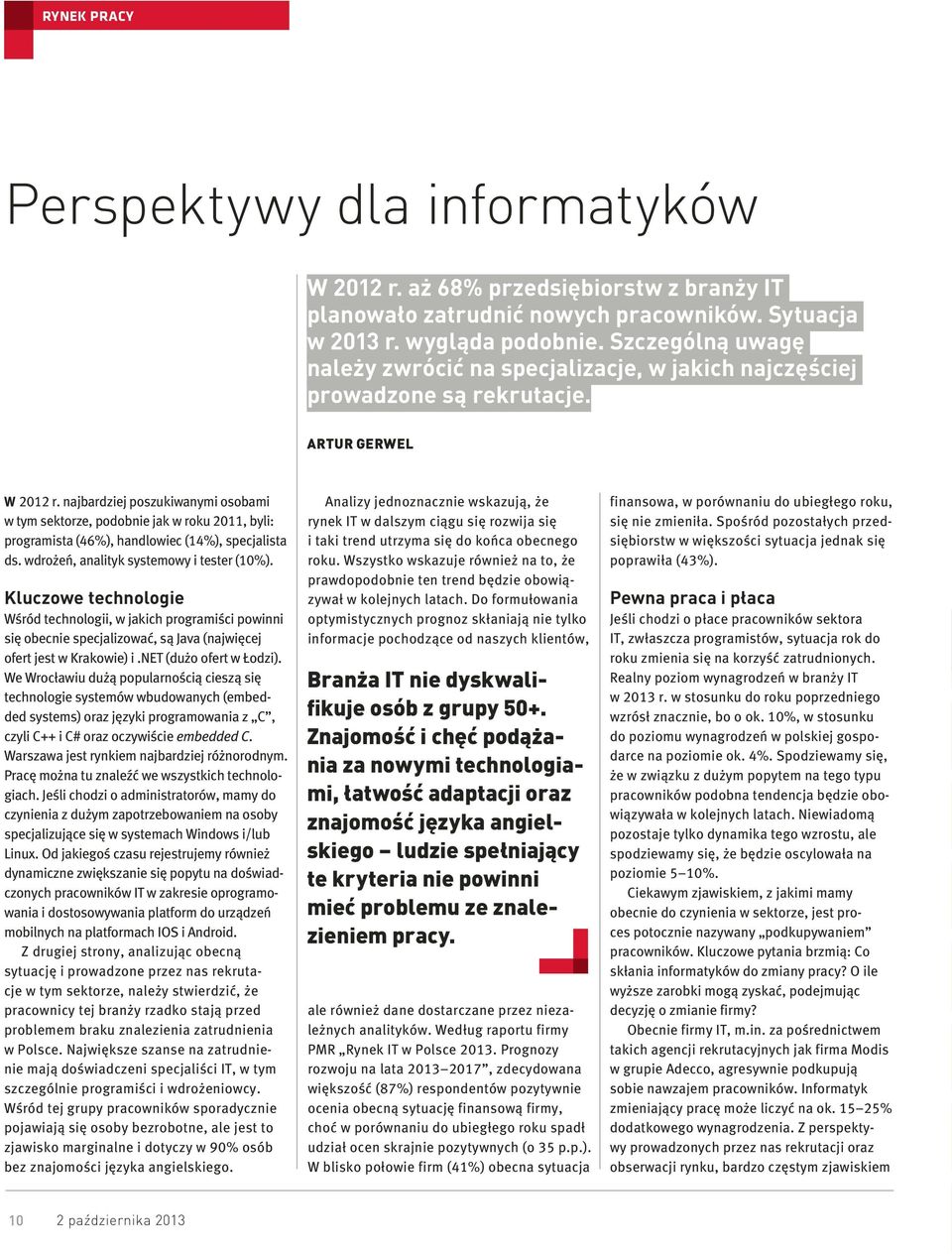 najbardziej poszukiwanymi osobami w tym sektorze, podobnie jak w roku 2011, byli: programista (46%), handlowiec (14%), specjalista ds. wdrożeń, analityk systemowy i tester (10%).