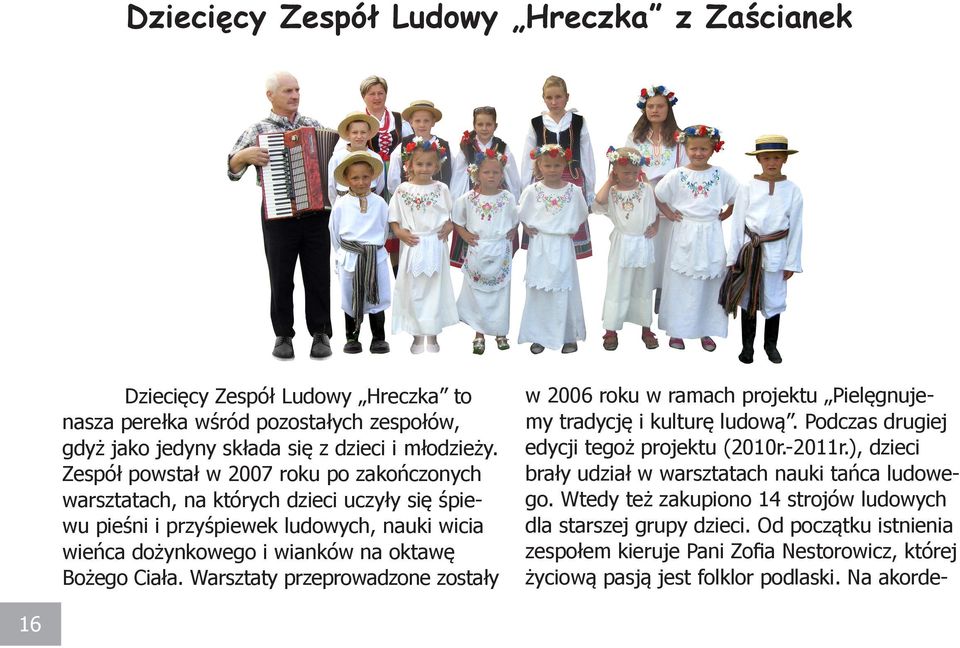 Warsztaty przeprowadzone zostały w 2006 roku w ramach projektu Pielęgnujemy tradycję i kulturę ludową. Podczas drugiej edycji tegoż projektu (2010r.-2011r.