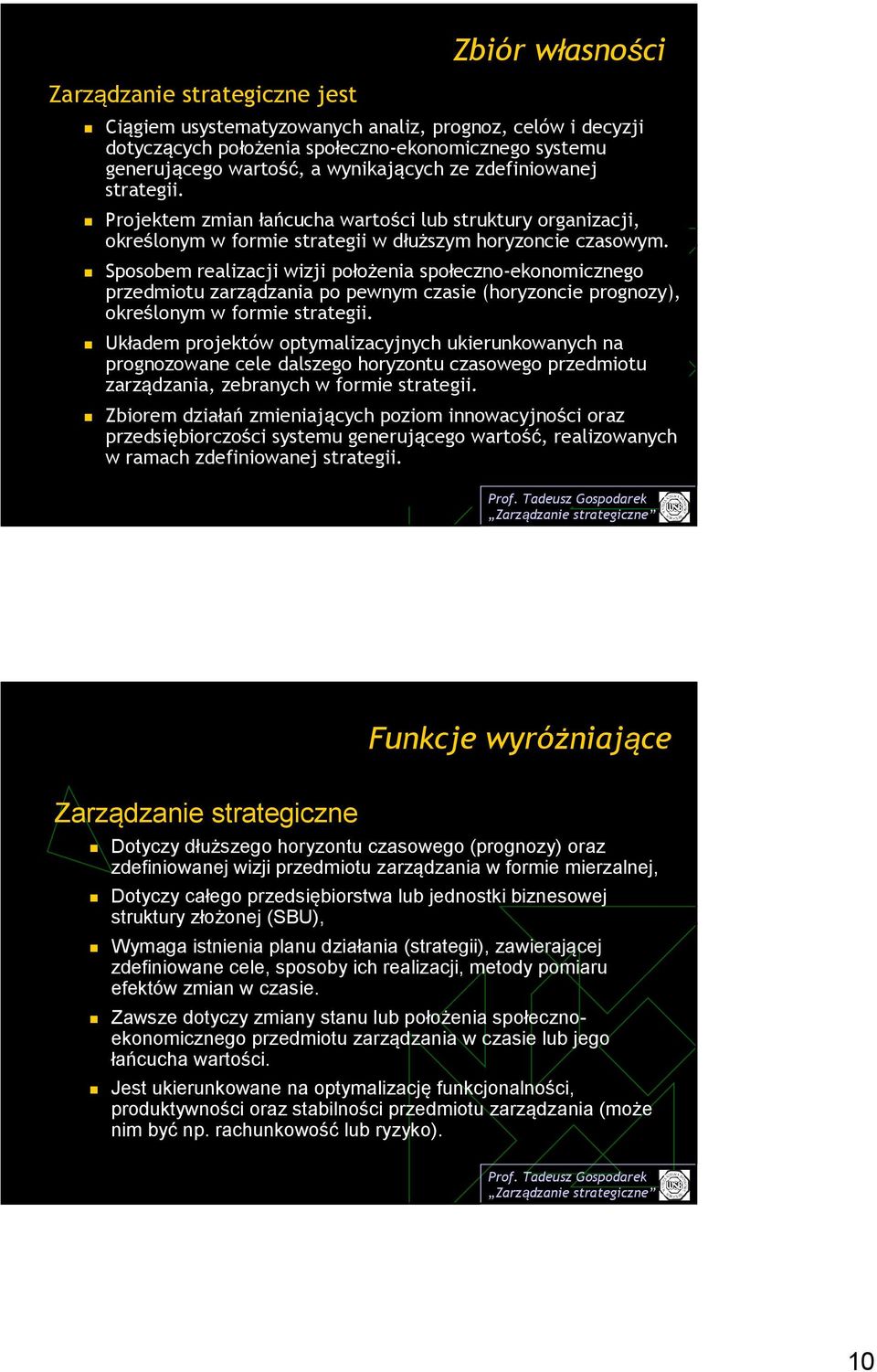 Sposobem realizacji wizji położenia społeczno-ekonomicznego przedmiotu zarządzania po pewnym czasie (horyzoncie prognozy), określonym w formie strategii.