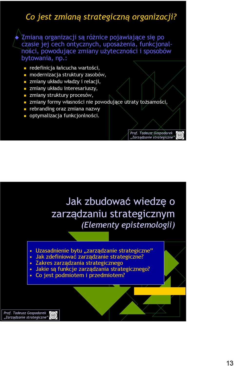 : redefinicja łańcucha wartości, modernizacja struktury zasobów, zmiany układu władzy i relacji, zmiany układu interesariuszy, zmiany struktury procesów, zmiany formy własności nie