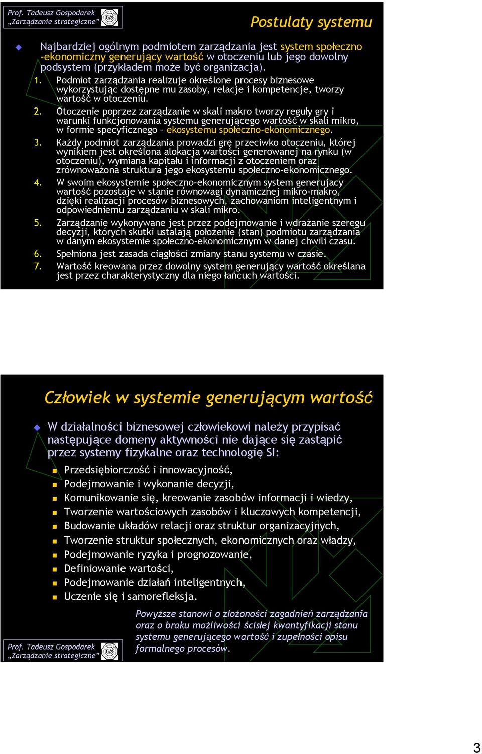 Otoczenie poprzez zarządzanie w skali makro tworzy reguły gry i warunki funkcjonowania systemu generującego wartość w skali mikro, w formie specyficznego ekosystemu społeczno-ekonomicznego. 3.