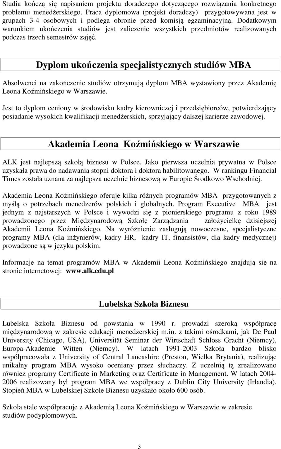 Dodatkowym warunkiem ukończenia studiów jest zaliczenie wszystkich przedmiotów realizowanych podczas trzech semestrów zajęć.