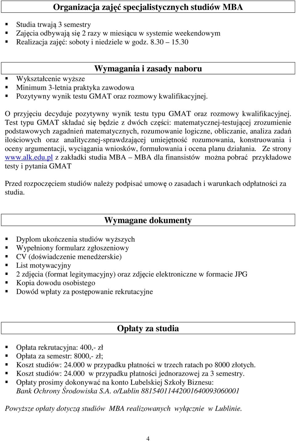 O przyjęciu decyduje pozytywny wynik testu typu GMAT oraz rozmowy kwalifikacyjnej.