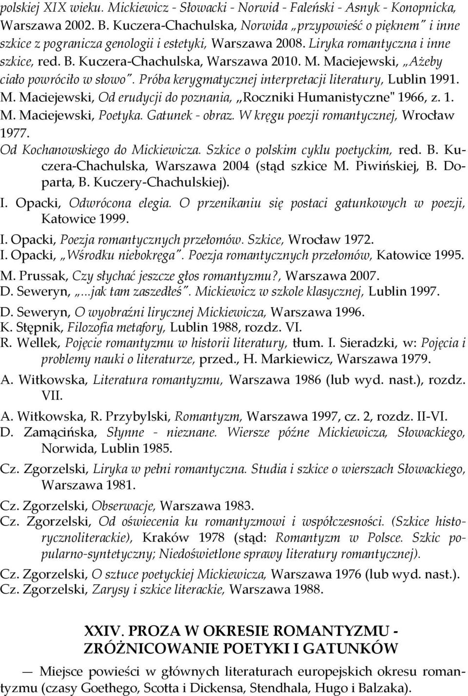 Maciejewski, Ażeby ciało powróciło w słowo". Próba kerygmatycznej interpretacji literatury, Lublin 1991. M. Maciejewski, Od erudycji do poznania, Roczniki Humanistyczne" 1966, z. 1. M. Maciejewski, Poetyka.