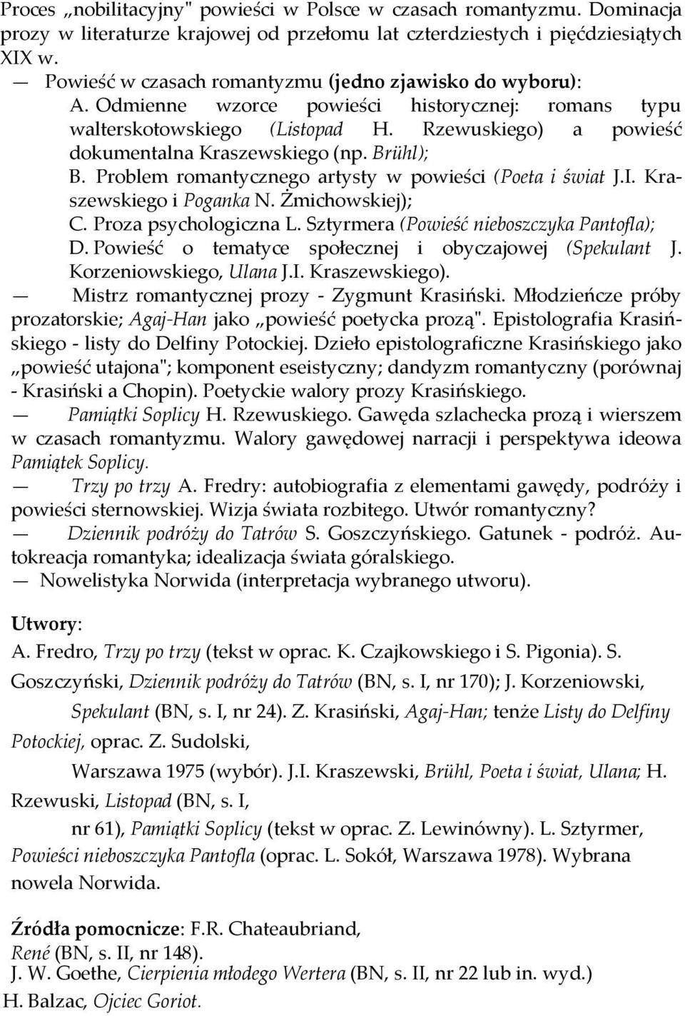 Brühl); B. Problem romantycznego artysty w powieści (Poeta i świat J.I. Kraszewskiego i Poganka N. Żmichowskiej); C. Proza psychologiczna L. Sztyrmera (Powieść nieboszczyka Pantofla); D.