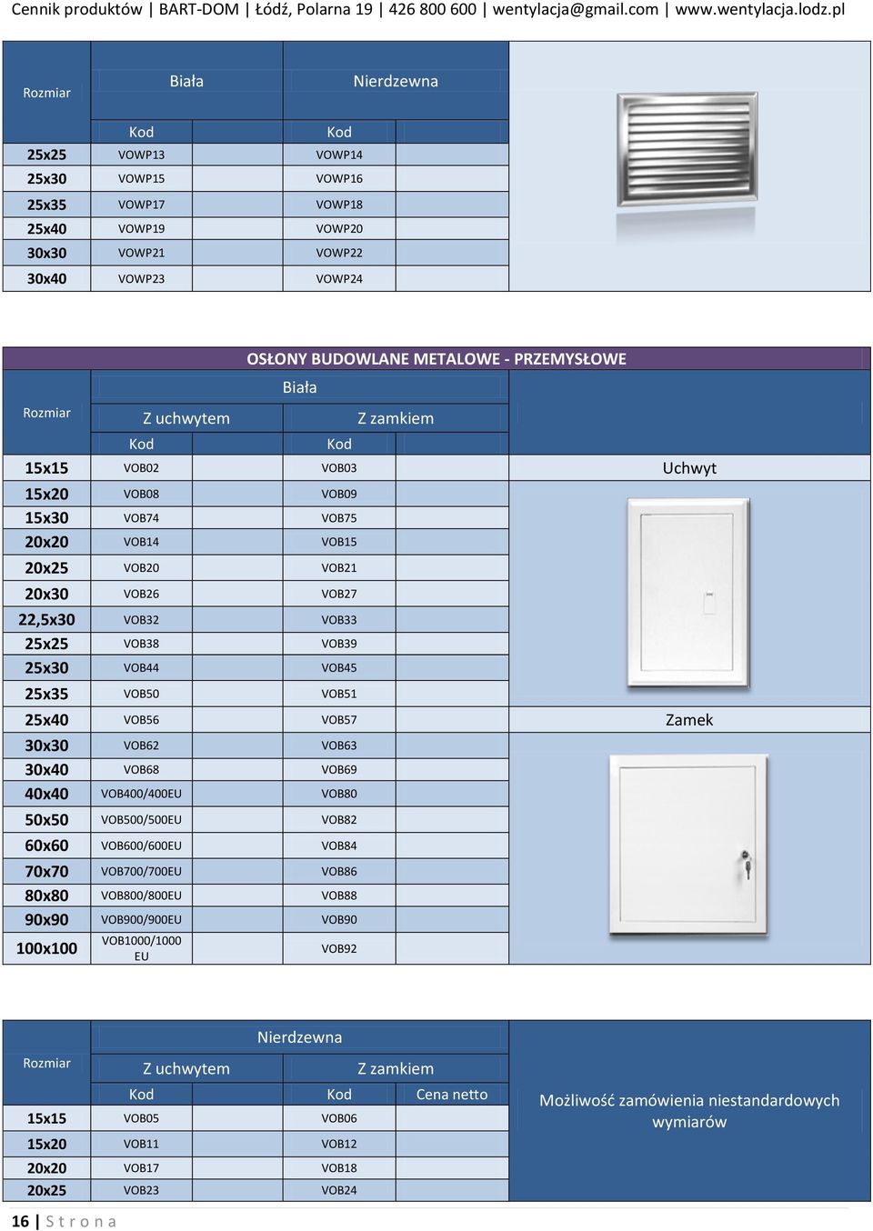 25x40 VOB56 VOB57 Zamek 30x30 VOB62 VOB63 30x40 VOB68 VOB69 40x40 VOB400/400EU VOB80 50x50 VOB500/500EU VOB82 60x60 VOB600/600EU VOB84 70x70 VOB700/700EU VOB86 80x80 VOB800/800EU VOB88 90x90