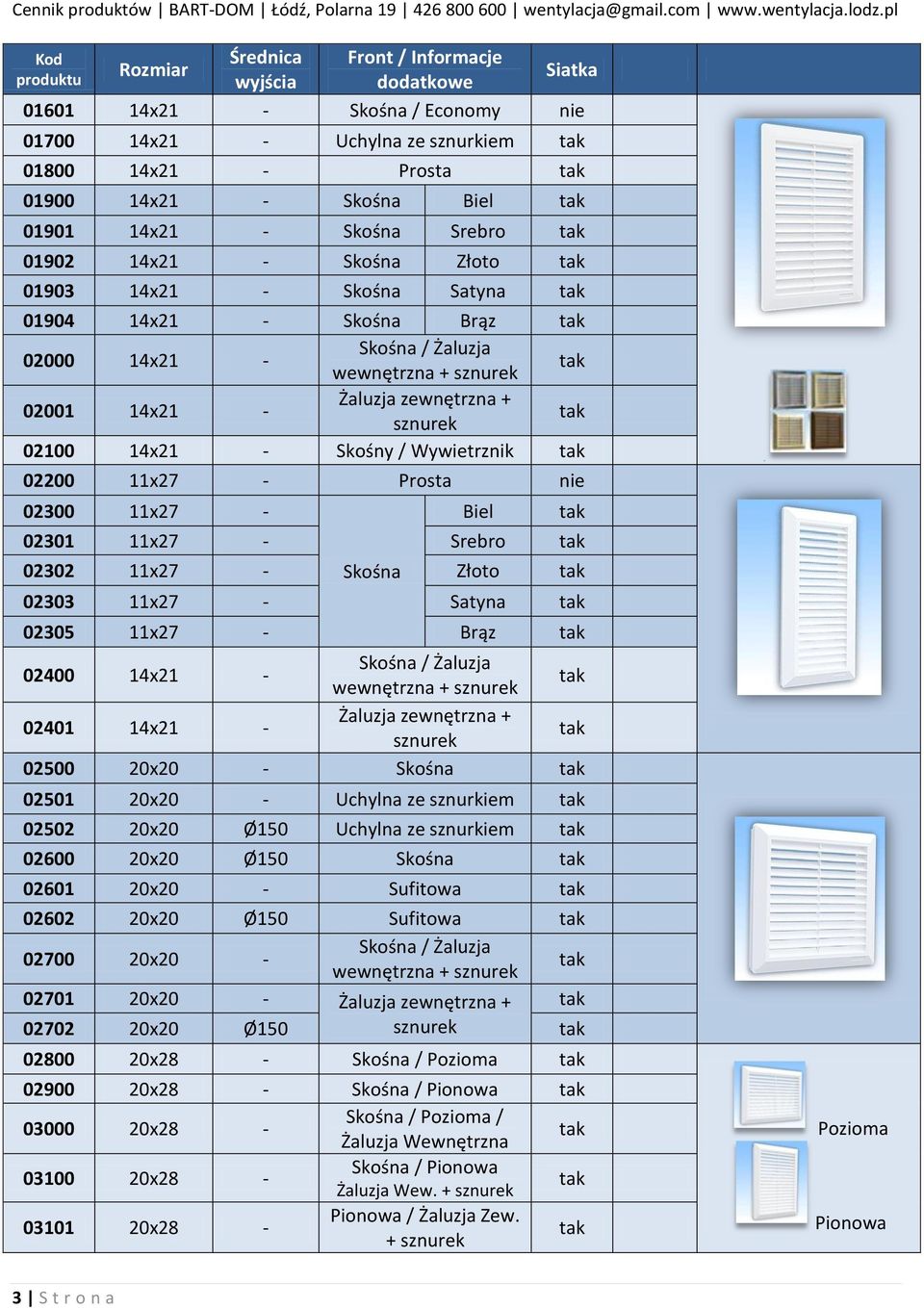 Wywietrznik 02200 11x27 - Prosta nie 02300 11x27 - Biel 02301 11x27 - Srebro 02302 11x27 - Skośna Złoto 02303 11x27 - Satyna 02305 11x27 - Brąz 02400 14x21 - Skośna / Żaluzja wewnętrzna + sznurek