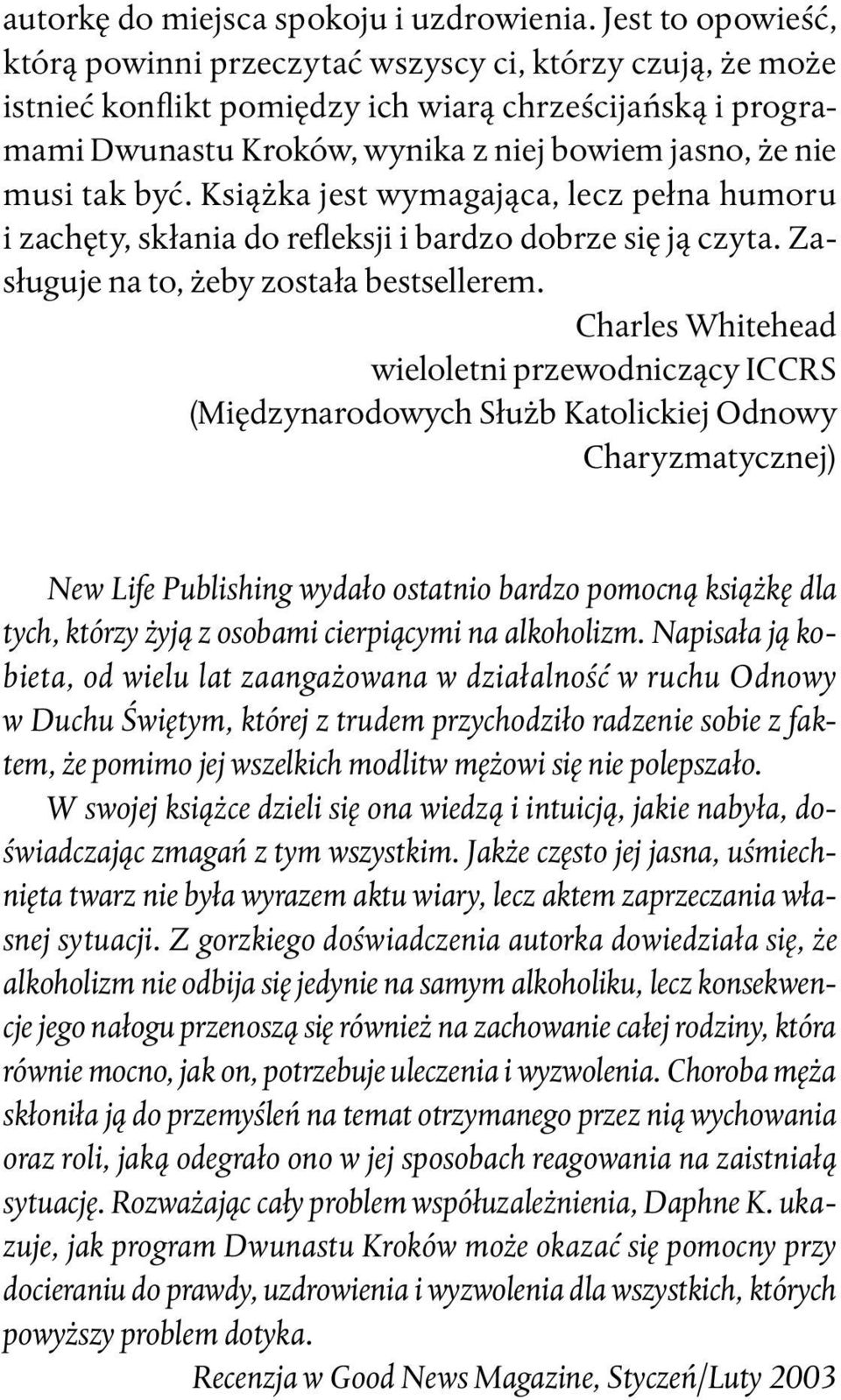 tak być. Książka jest wymagająca, lecz pełna humoru i zachęty, skłania do refleksji i bardzo dobrze się ją czyta. Zasługuje na to, żeby została bestsellerem.