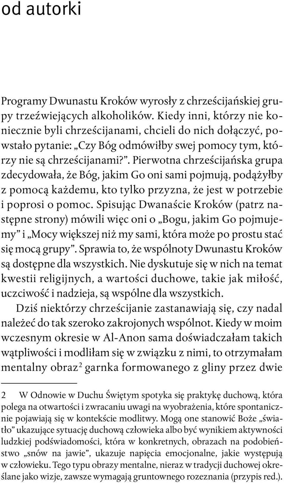 . Pierwotna chrześcijańska grupa zdecydowała, że Bóg, jakim Go oni sami pojmują, podążyłby z pomocą każdemu, kto tylko przyzna, że jest w potrzebie i poprosi o pomoc.