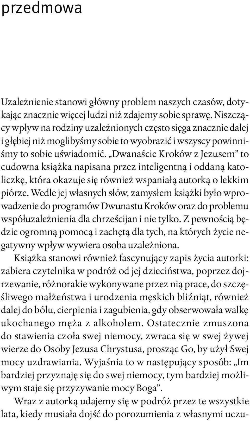 Dwanaście Kroków z Jezusem to cudowna książka napisana przez inteligentną i oddaną katoliczkę, która okazuje się również wspaniałą autorką o lekkim piórze.